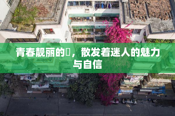 青春靓丽的妺，散发着迷人的魅力与自信