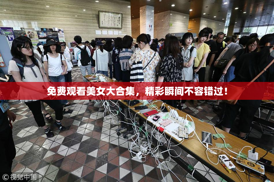 免费观看美女大合集，精彩瞬间不容错过！