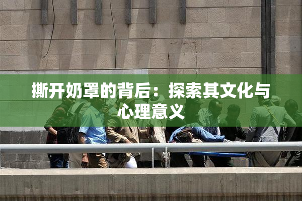 撕开奶罩的背后：探索其文化与心理意义