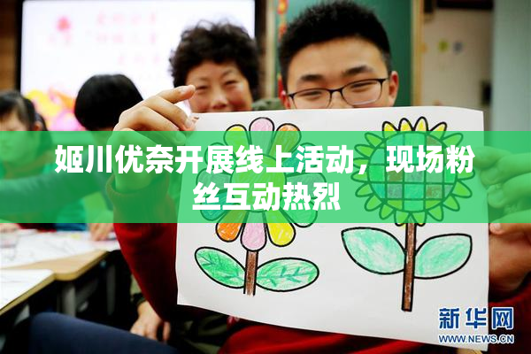 姬川优奈开展线上活动，现场粉丝互动热烈