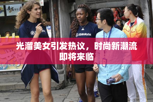 光溜美女引发热议，时尚新潮流即将来临