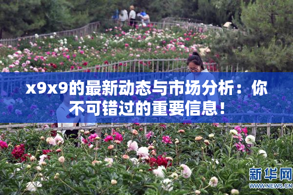 x9x9的最新动态与市场分析：你不可错过的重要信息！