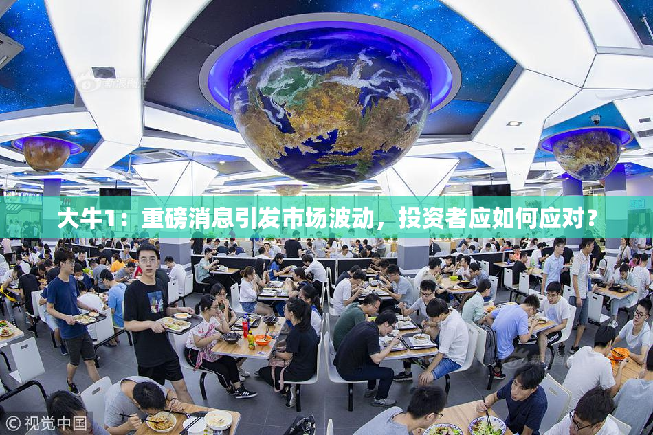大牛1：重磅消息引发市场波动，投资者应如何应对？