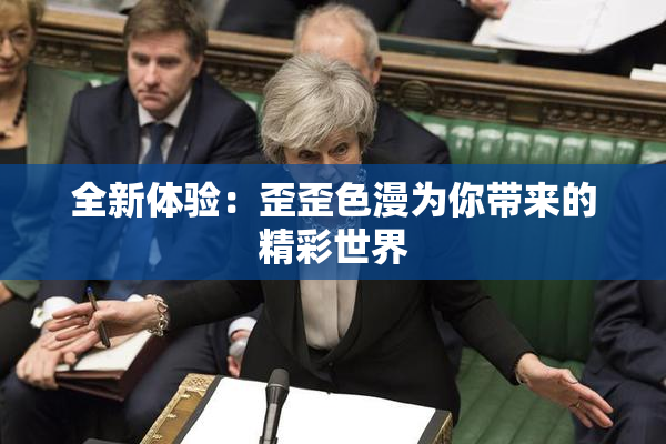 全新体验：歪歪色漫为你带来的精彩世界