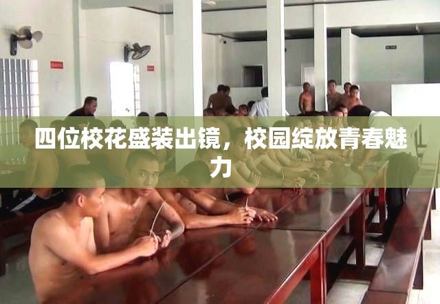 四位校花盛装出镜，校园绽放青春魅力