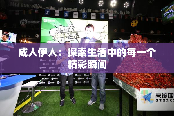 成人伊人：探索生活中的每一个精彩瞬间