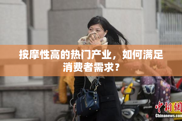 按摩性高的热门产业，如何满足消费者需求？