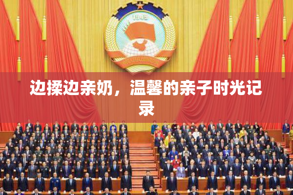 边揉边亲奶，温馨的亲子时光记录
