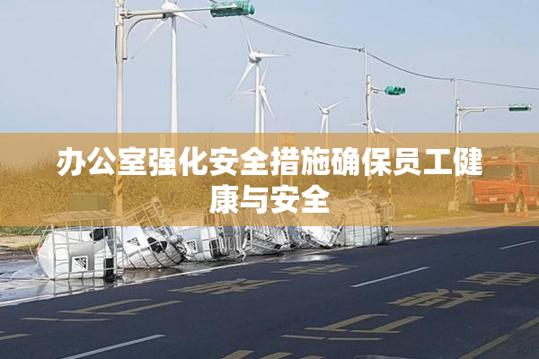 办公室强化安全措施确保员工健康与安全