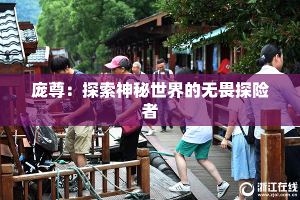 庞尊：探索神秘世界的无畏探险者