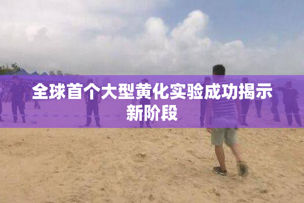 全球首个大型黄化实验成功揭示新阶段