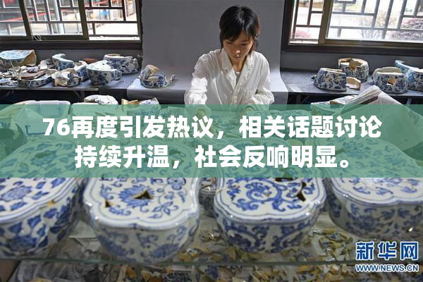 76再度引发热议，相关话题讨论持续升温，社会反响明显。