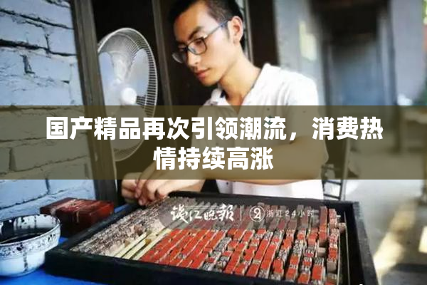 国产精品再次引领潮流，消费热情持续高涨