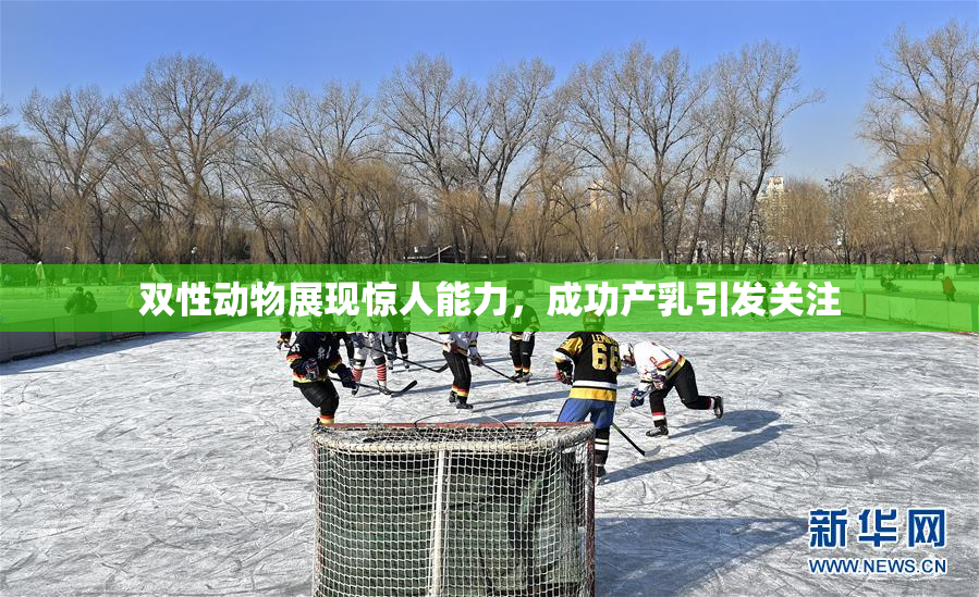 双性动物展现惊人能力，成功产乳引发关注