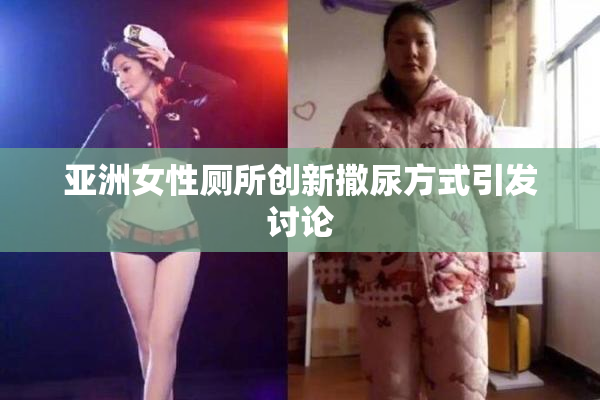 亚洲女性厕所创新撒尿方式引发讨论