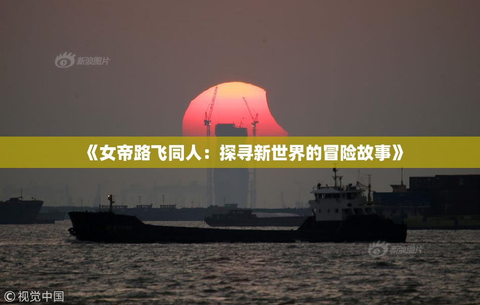 《女帝路飞同人：探寻新世界的冒险故事》