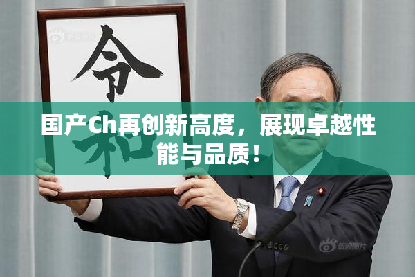 国产Ch再创新高度，展现卓越性能与品质！