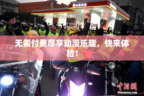 无需付费尽享动漫乐趣，快来体验！