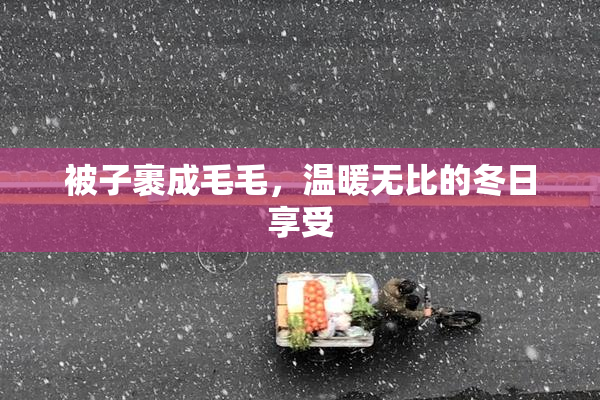 被子裹成毛毛，温暖无比的冬日享受