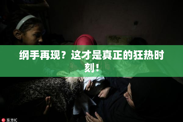 纲手再现？这才是真正的狂热时刻！
