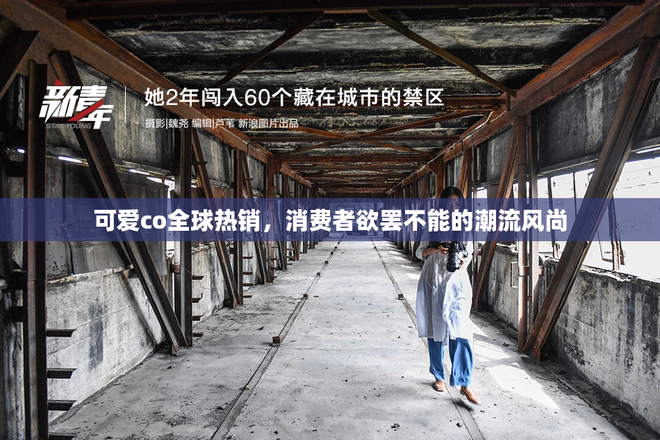 可爱co全球热销，消费者欲罢不能的潮流风尚