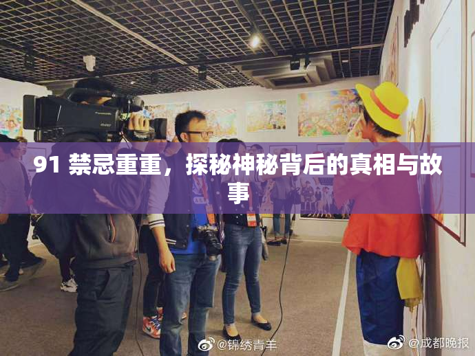 91 禁忌重重，探秘神秘背后的真相与故事
