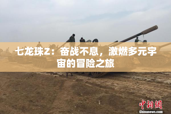 七龙珠Z：奋战不息，激燃多元宇宙的冒险之旅