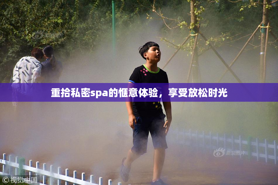 重拾私密spa的惬意体验，享受放松时光