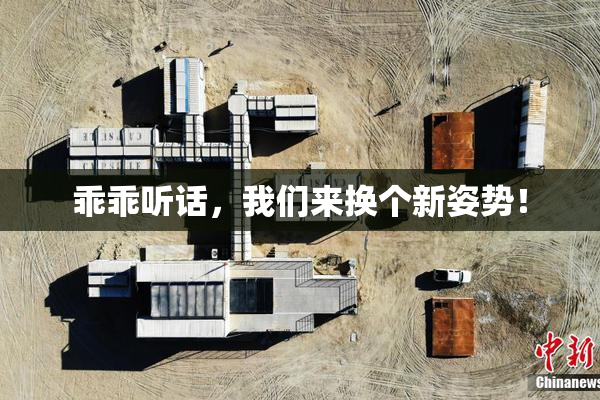 乖乖听话，我们来换个新姿势！