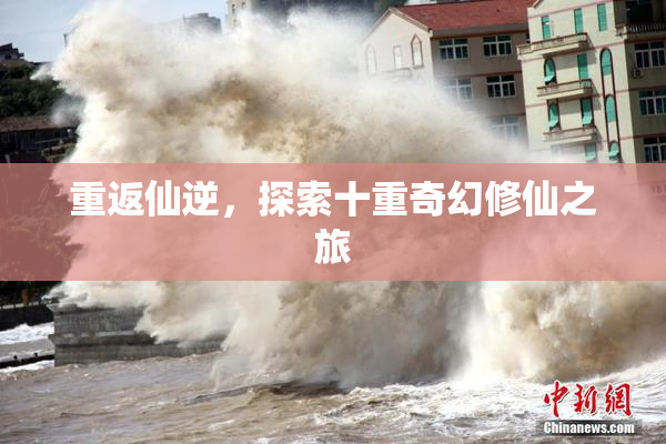 重返仙逆，探索十重奇幻修仙之旅