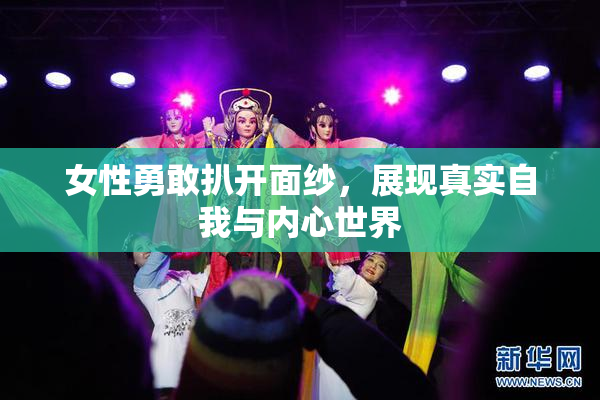 女性勇敢扒开面纱，展现真实自我与内心世界