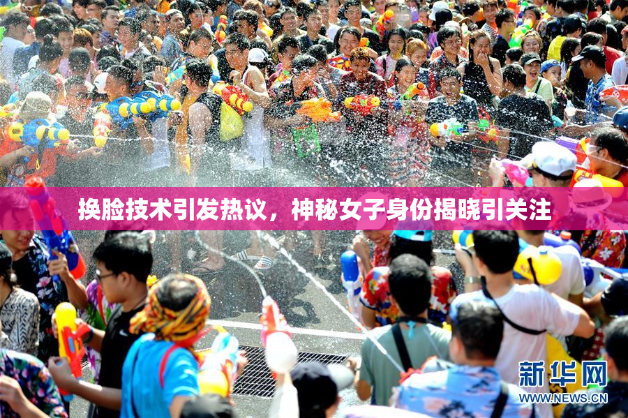 换脸技术引发热议，神秘女子身份揭晓引关注