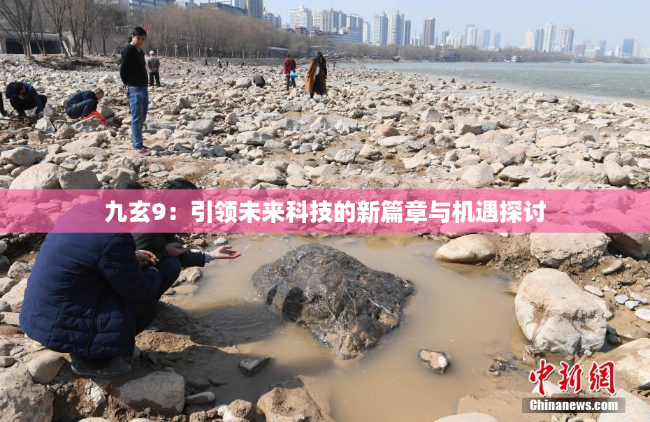 九玄9：引领未来科技的新篇章与机遇探讨