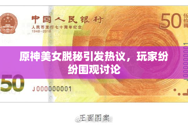 原神美女脱秘引发热议，玩家纷纷围观讨论