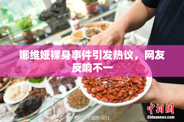 娜维娅裸身事件引发热议，网友反响不一