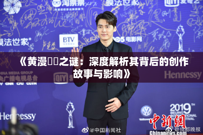 《黄漫❌‌之谜：深度解析其背后的创作故事与影响》