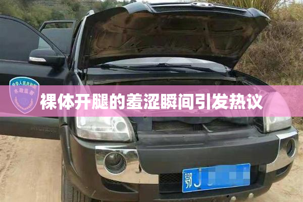 裸体开腿的羞涩瞬间引发热议