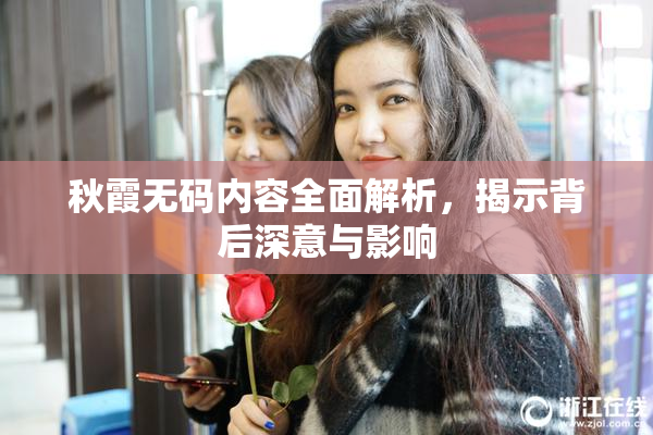秋霞无码内容全面解析，揭示背后深意与影响