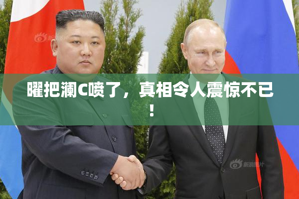 曜把澜C喷了，真相令人震惊不已！