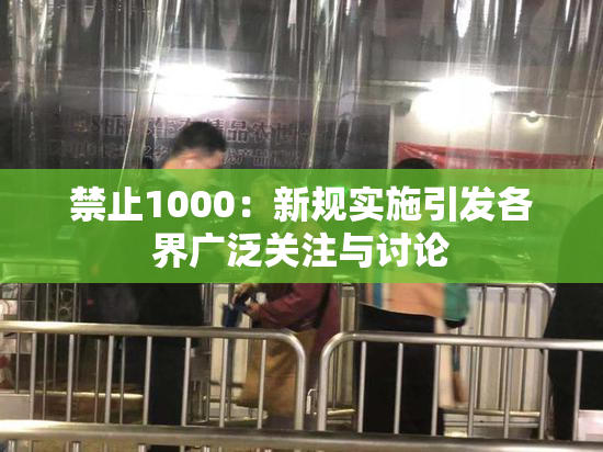 禁止1000：新规实施引发各界广泛关注与讨论