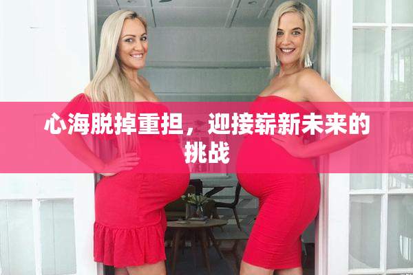 心海脱掉重担，迎接崭新未来的挑战