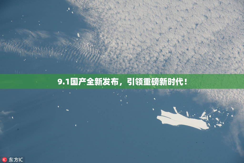 9.1国产全新发布，引领重磅新时代！