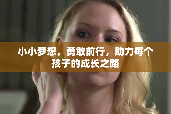 小小梦想，勇敢前行，助力每个孩子的成长之路