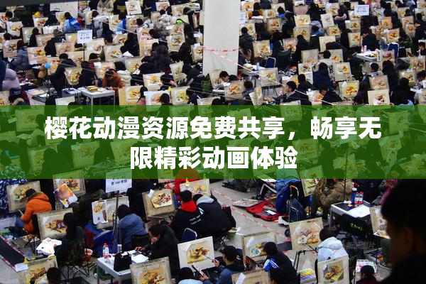 樱花动漫资源免费共享，畅享无限精彩动画体验