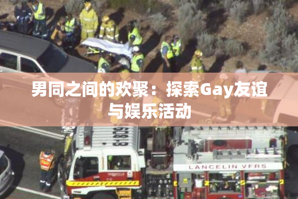 男同之间的欢聚：探索Gay友谊与娱乐活动