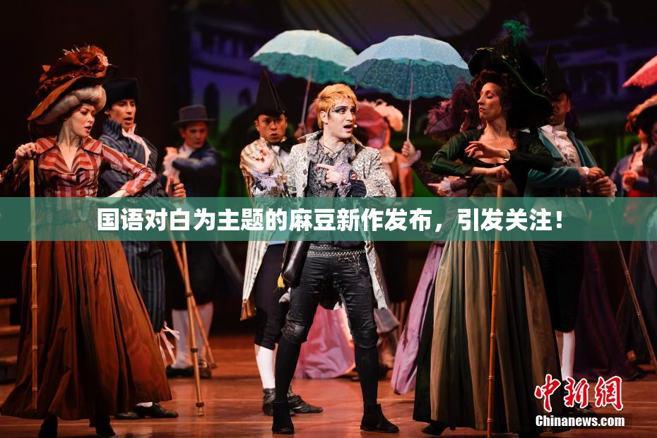国语对白为主题的麻豆新作发布，引发关注！