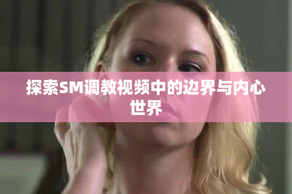 探索SM调教视频中的边界与内心世界