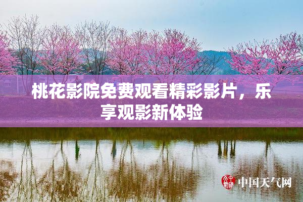 桃花影院免费观看精彩影片，乐享观影新体验