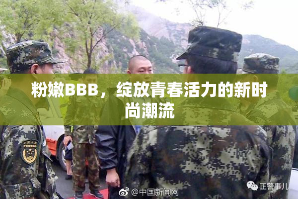 粉嫩BBB，绽放青春活力的新时尚潮流