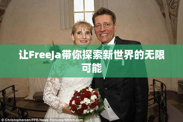 让FreeJa带你探索新世界的无限可能